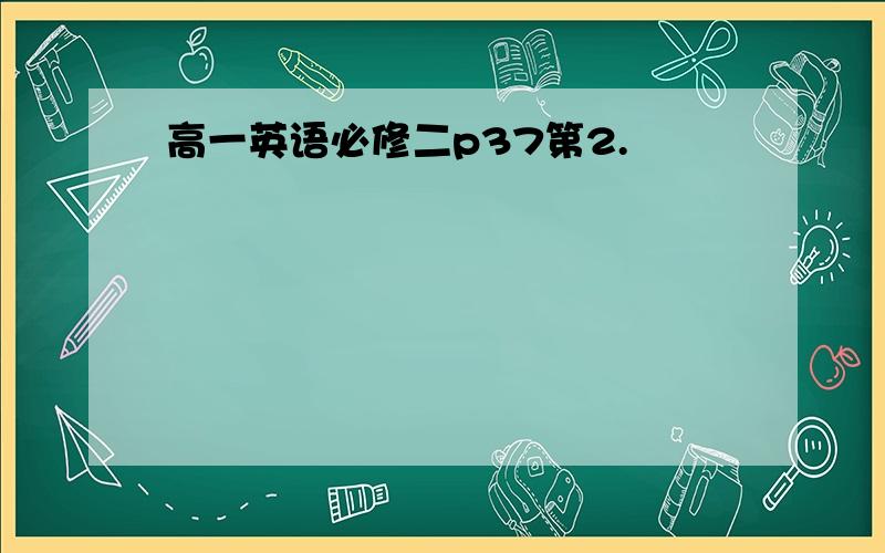 高一英语必修二p37第2.