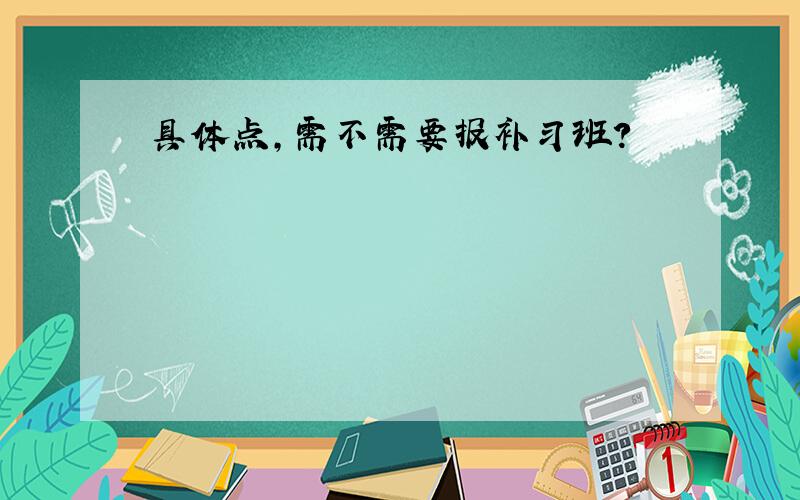 具体点,需不需要报补习班?