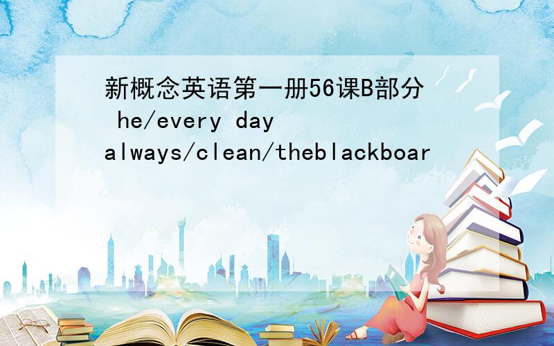 新概念英语第一册56课B部分 he/every day always/clean/theblackboar