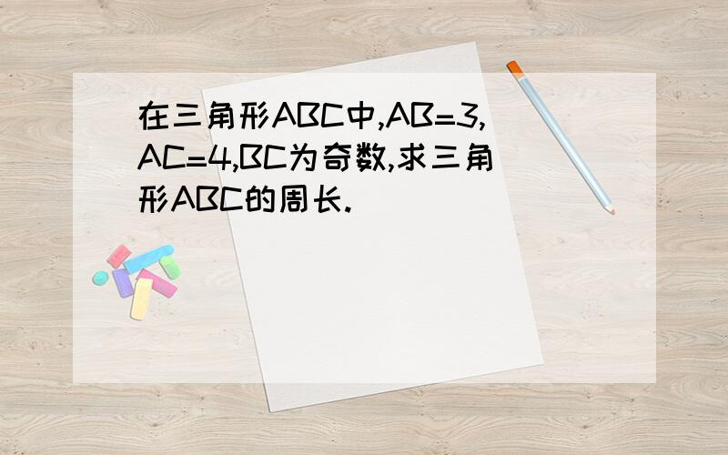 在三角形ABC中,AB=3,AC=4,BC为奇数,求三角形ABC的周长.