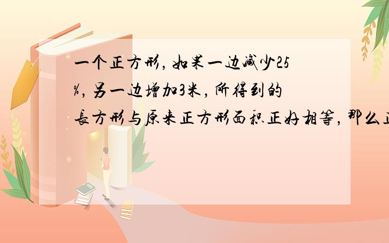 一个正方形，如果一边减少25%，另一边增加3米，所得到的长方形与原来正方形面积正好相等，那么正方形面积是多少？