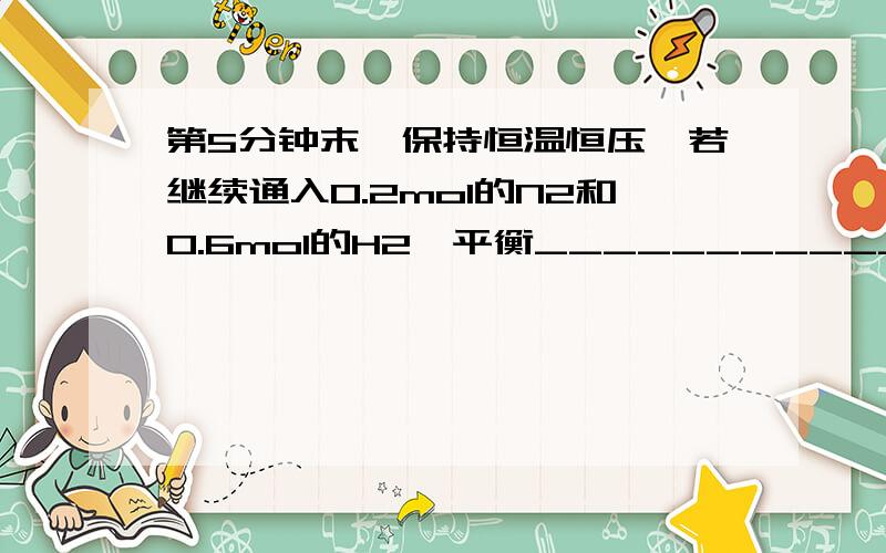 第5分钟末,保持恒温恒压,若继续通入0.2mol的N2和0.6mol的H2,平衡_______________