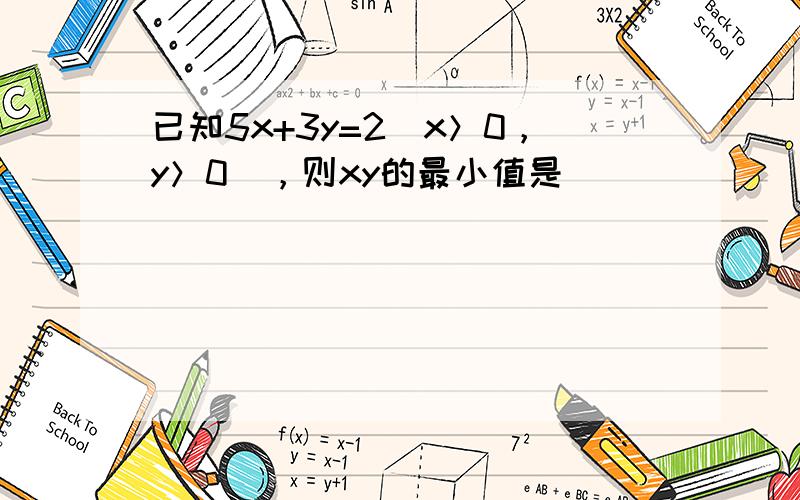 已知5x+3y=2（x＞0，y＞0），则xy的最小值是（　　）