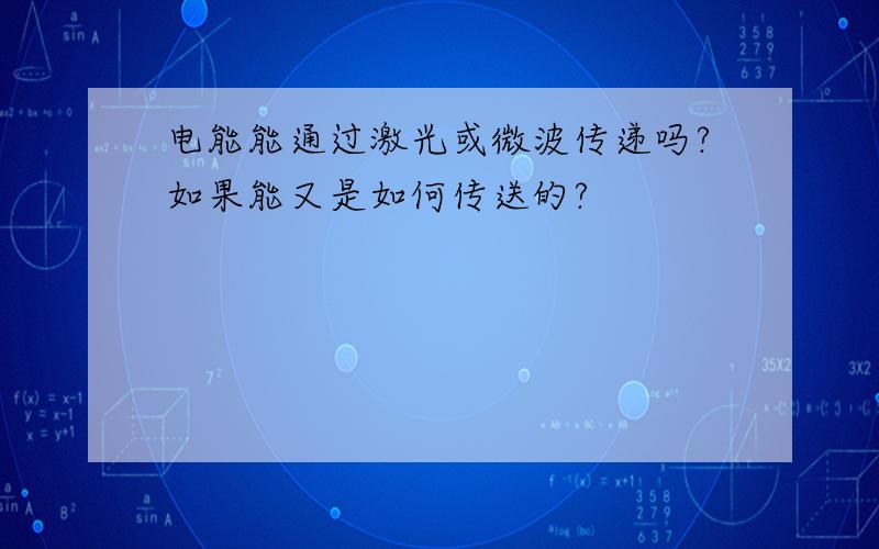 电能能通过激光或微波传递吗?如果能又是如何传送的?