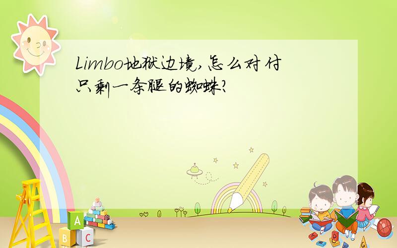 Limbo地狱边境,怎么对付只剩一条腿的蜘蛛?