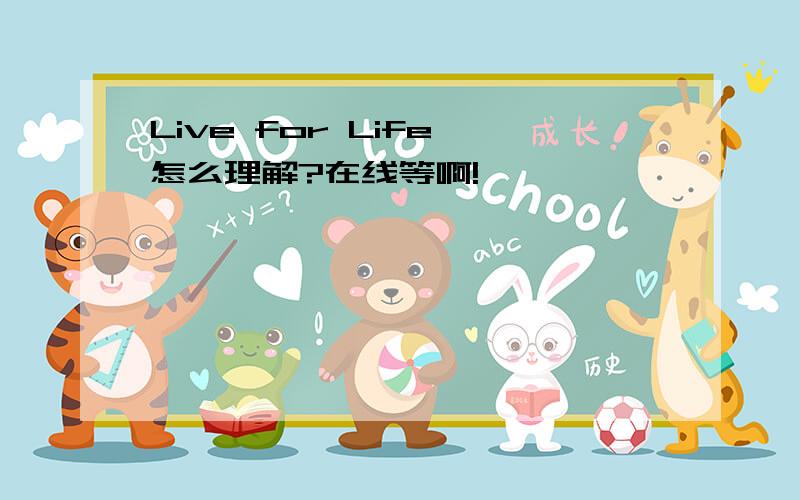 Live for Life 怎么理解?在线等啊!