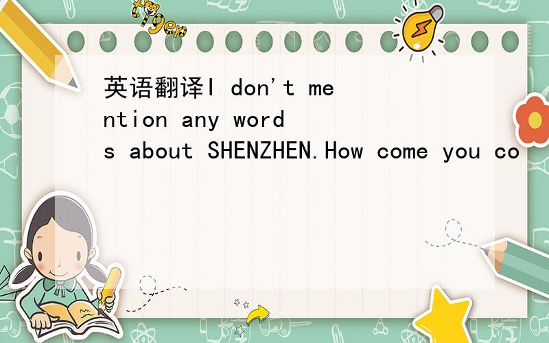 英语翻译I don't mention any words about SHENZHEN.How come you co