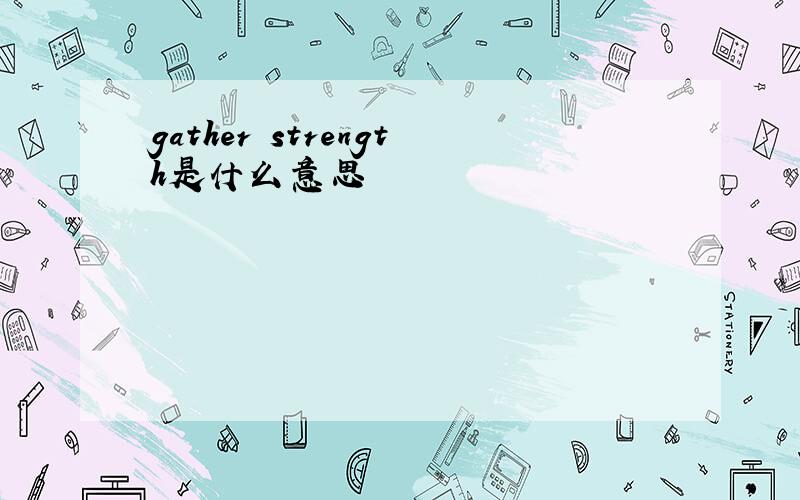 gather strength是什么意思