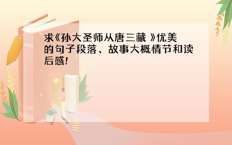 求《孙大圣师从唐三藏 》优美的句子段落、故事大概情节和读后感!