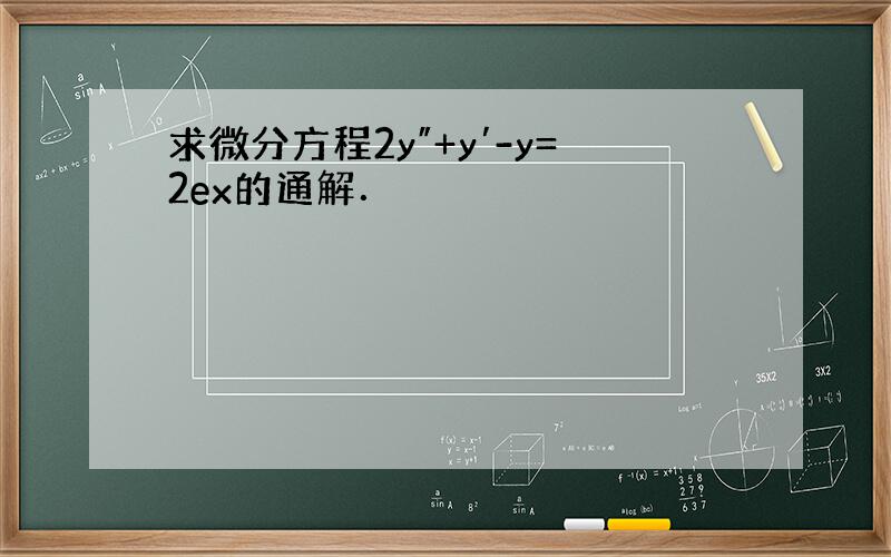 求微分方程2y″+y′-y=2ex的通解．