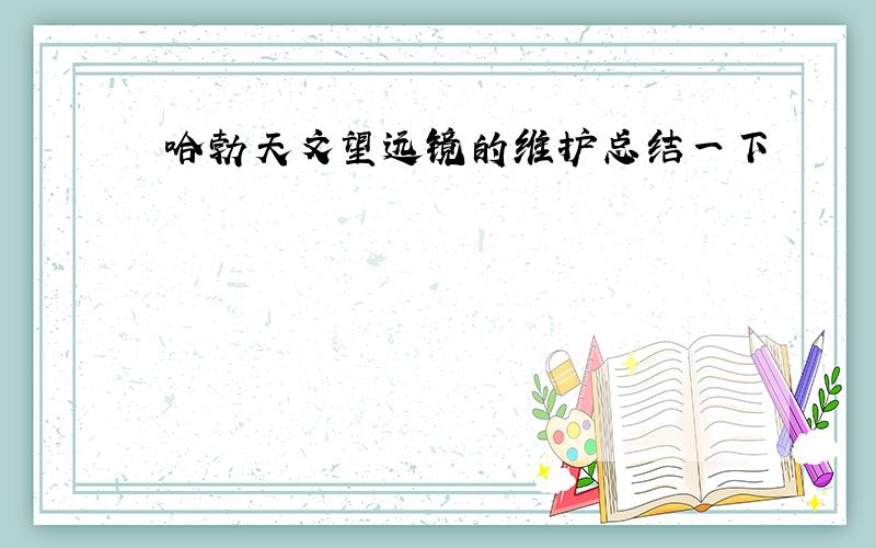 哈勃天文望远镜的维护总结一下