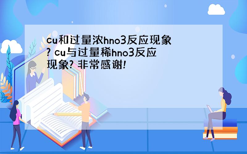 cu和过量浓hno3反应现象? cu与过量稀hno3反应现象? 非常感谢!