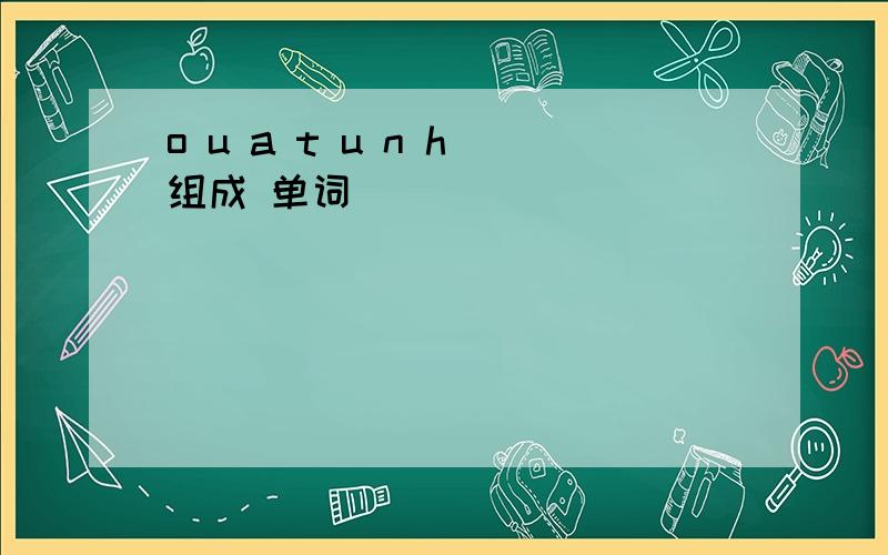 o u a t u n h 组成 单词