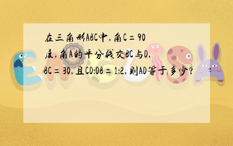 在三角形ABC中,角C=90度,角A的平分线交BC与D,BC=30,且CD：DB=1：2,则AD等于多少?