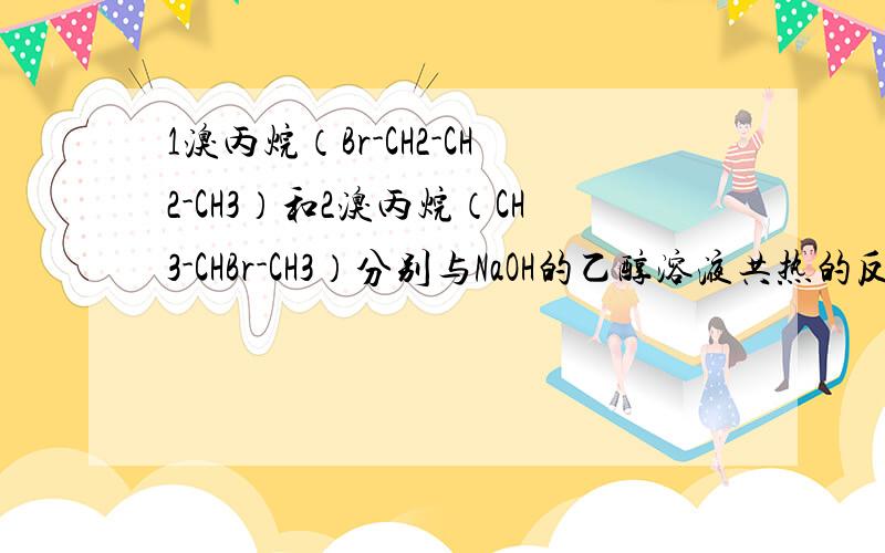 1溴丙烷（Br-CH2-CH2-CH3）和2溴丙烷（CH3-CHBr-CH3）分别与NaOH的乙醇溶液共热的反应中，两个