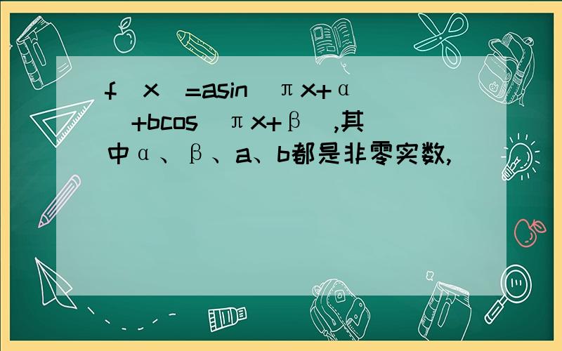 f(x)=asin(πx+α)+bcos(πx+β),其中α、β、a、b都是非零实数,