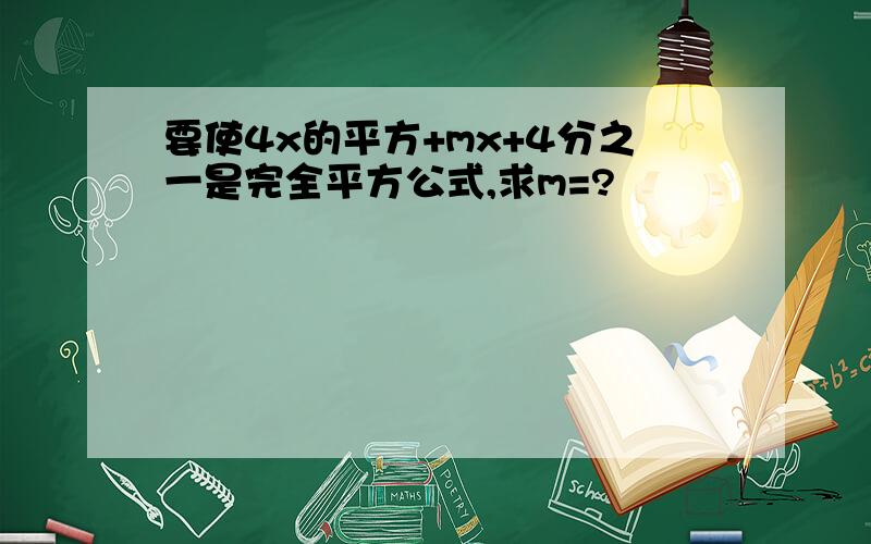 要使4x的平方+mx+4分之一是完全平方公式,求m=?