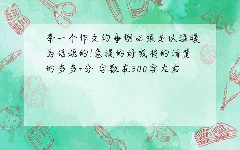 举一个作文的事例必须是以温暖为话题的!急提的好或将的清楚的多多+分 字数在300字左右