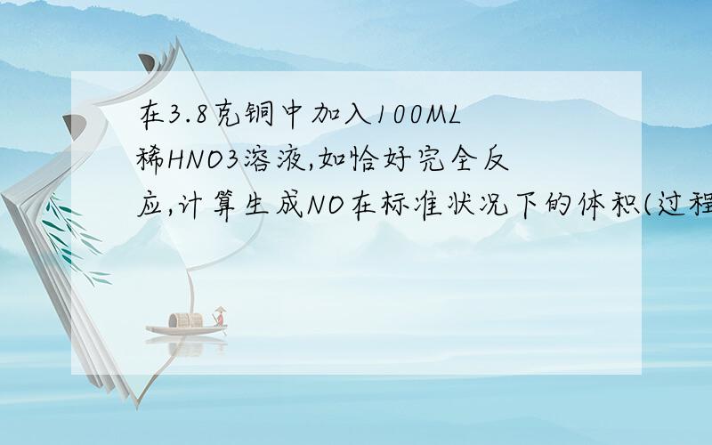 在3.8克铜中加入100ML稀HNO3溶液,如恰好完全反应,计算生成NO在标准状况下的体积(过程）