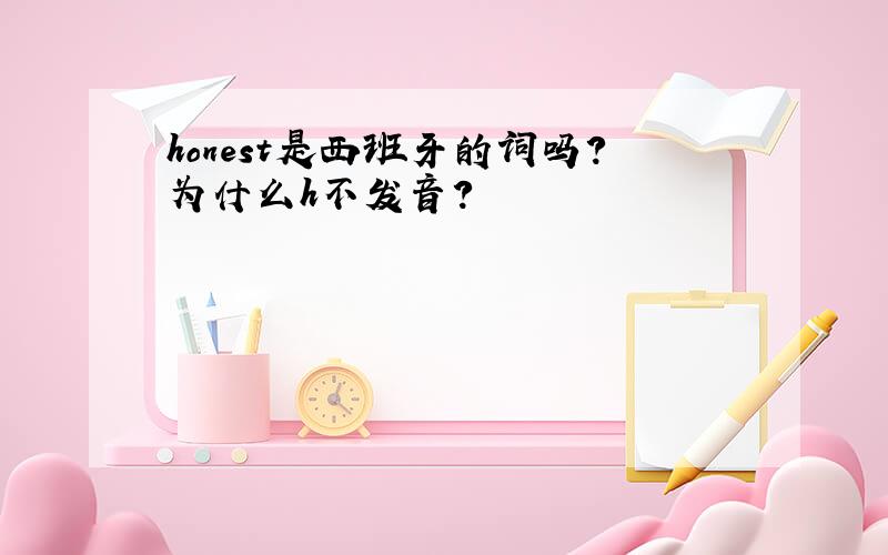 honest是西班牙的词吗?为什么h不发音?