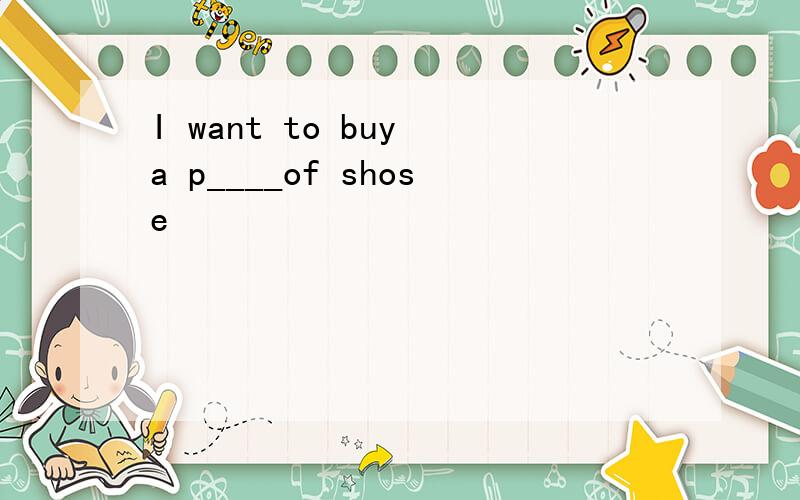 I want to buy a p____of shose