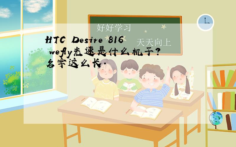 HTC Desire 816 wefly光速是什么机子?名字这么长.