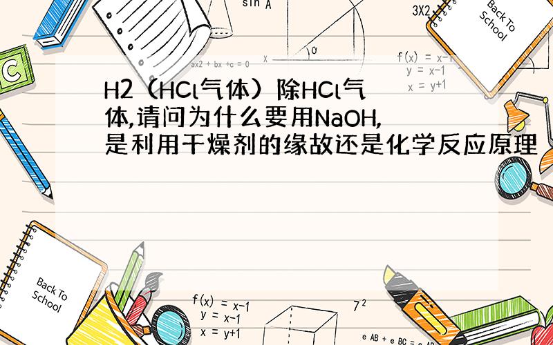 H2（HCl气体）除HCl气体,请问为什么要用NaOH,是利用干燥剂的缘故还是化学反应原理