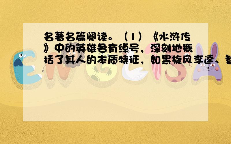 名著名篇阅读。（1）《水浒传》中的英雄各有绰号，深刻地概括了其人的本质特征，如黑旋风李逵、智多星吴用等。请你再举出一个英