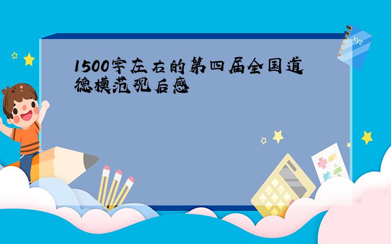 1500字左右的第四届全国道德模范观后感