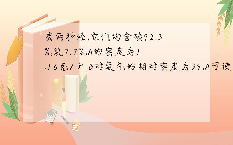 有两种烃,它们均含碳92.3%,氢7.7%,A的密度为1.16克/升,B对氢气的相对密度为39,A可使高锰酸钾酸液褪色,