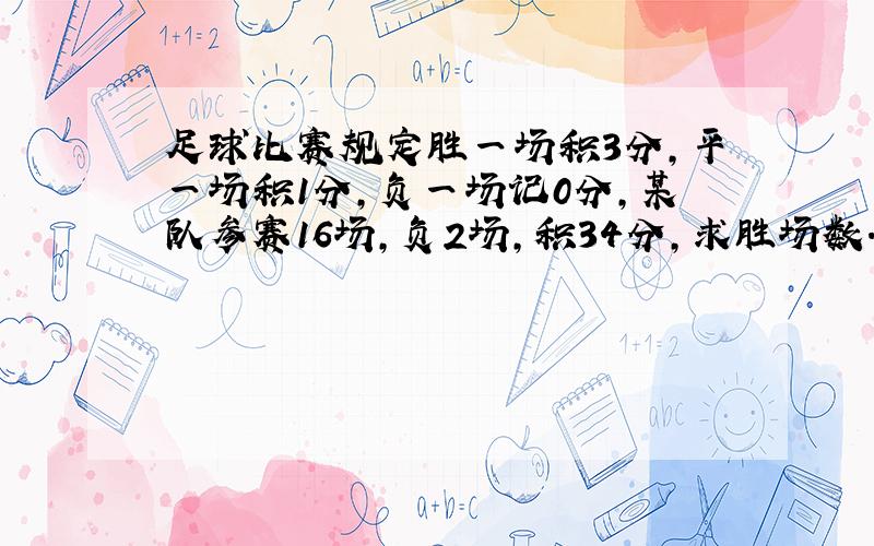 足球比赛规定胜一场积3分,平一场积1分,负一场记0分,某队参赛16场,负2场,积34分,求胜场数.