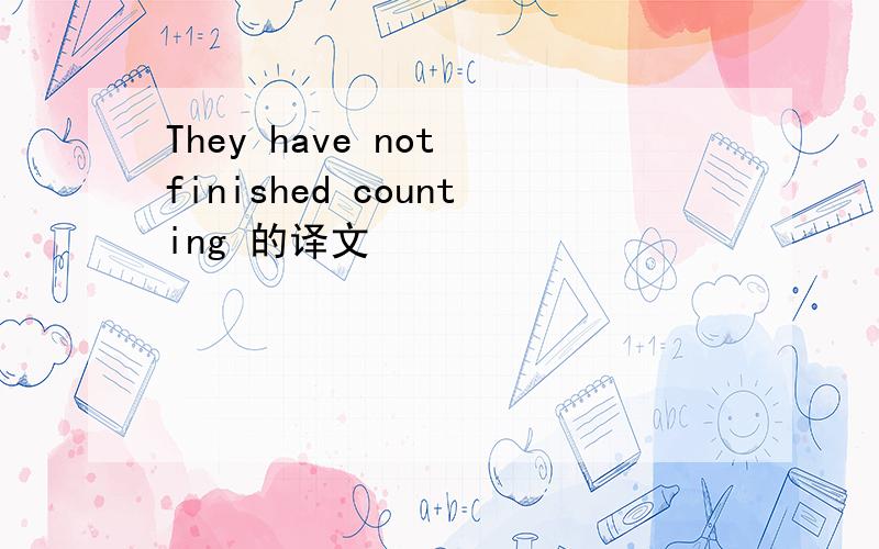 They have not finished counting 的译文