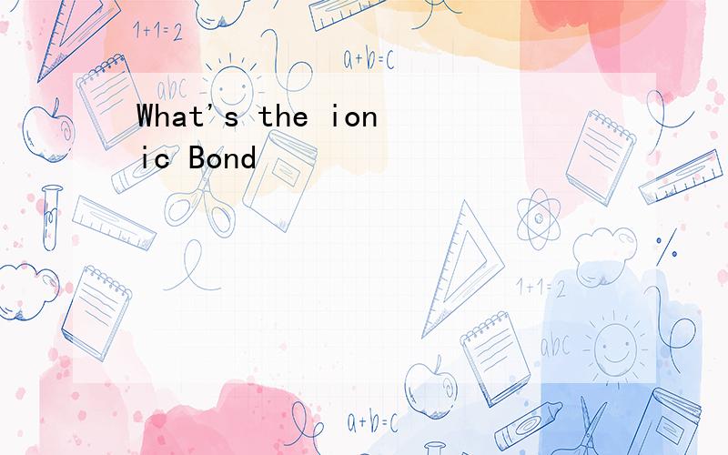 What's the ionic Bond