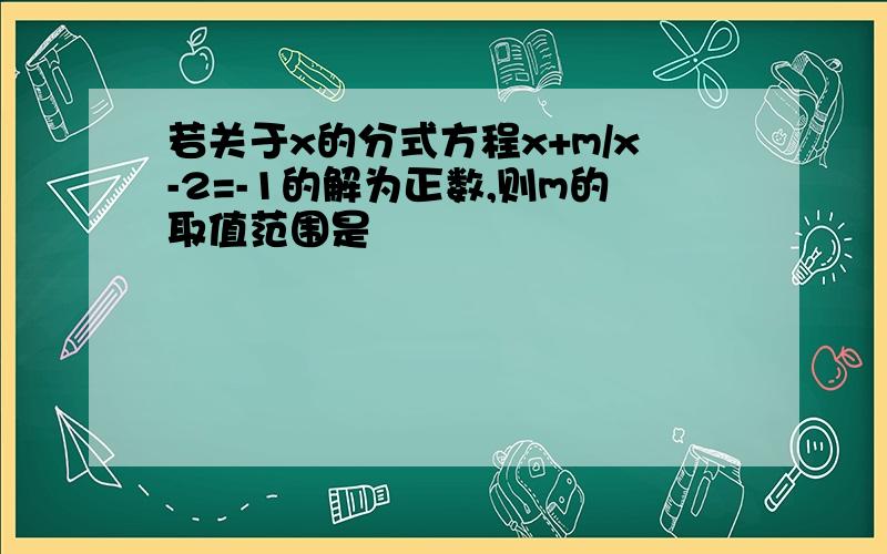 若关于x的分式方程x+m/x-2=-1的解为正数,则m的取值范围是