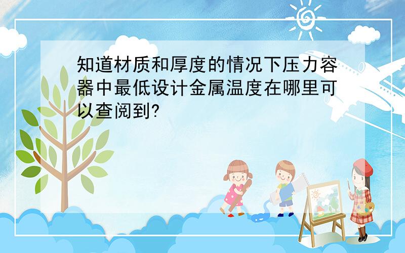 知道材质和厚度的情况下压力容器中最低设计金属温度在哪里可以查阅到?