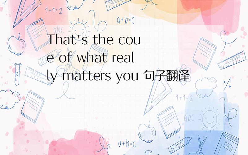 That's the coue of what really matters you 句子翻译