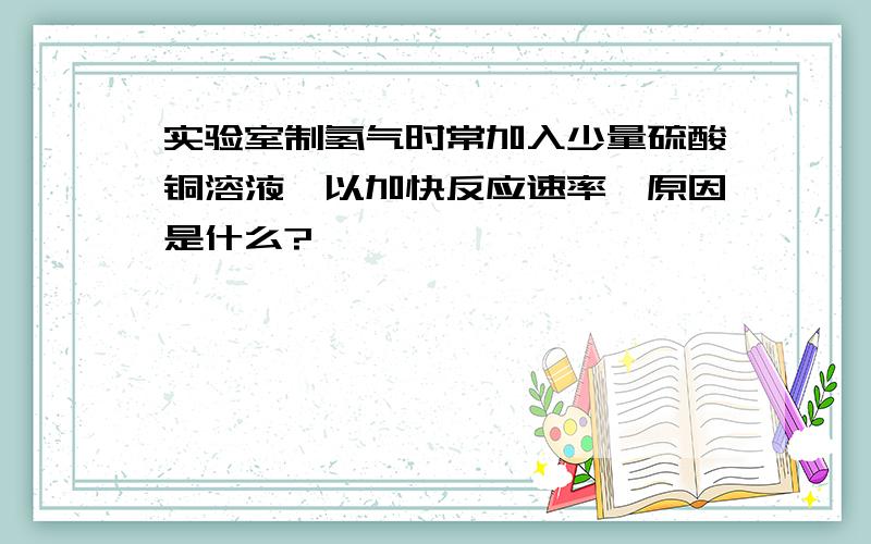 实验室制氢气时常加入少量硫酸铜溶液,以加快反应速率,原因是什么?