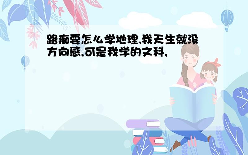 路痴要怎么学地理,我天生就没方向感,可是我学的文科,