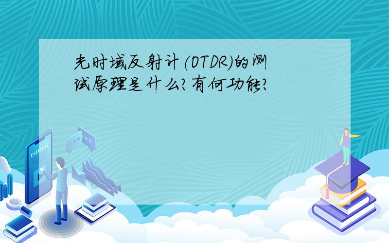 光时域反射计（OTDR）的测试原理是什么?有何功能?