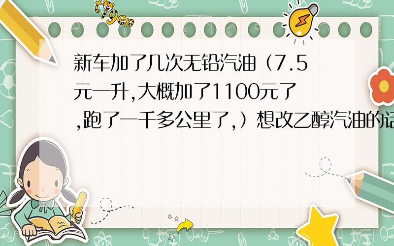 新车加了几次无铅汽油（7.5元一升,大概加了1100元了,跑了一千多公里了,）想改乙醇汽油的话有关系吗