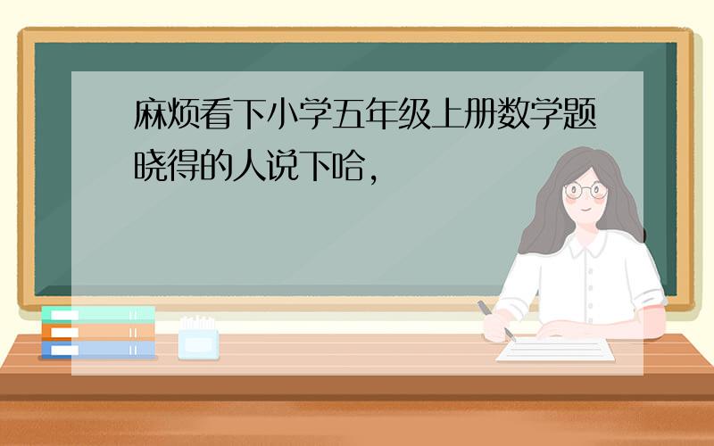 麻烦看下小学五年级上册数学题晓得的人说下哈,