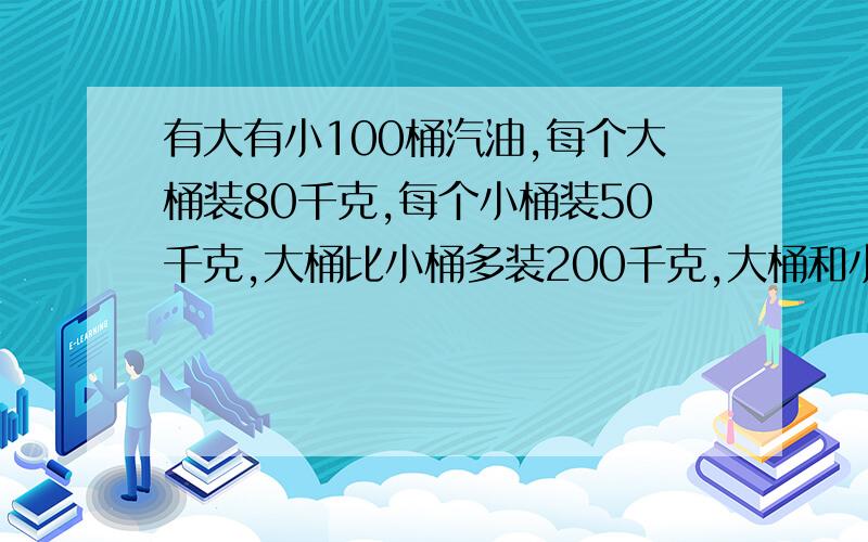 有大有小100桶汽油,每个大桶装80千克,每个小桶装50千克,大桶比小桶多装200千克,大桶和小桶各有多少个