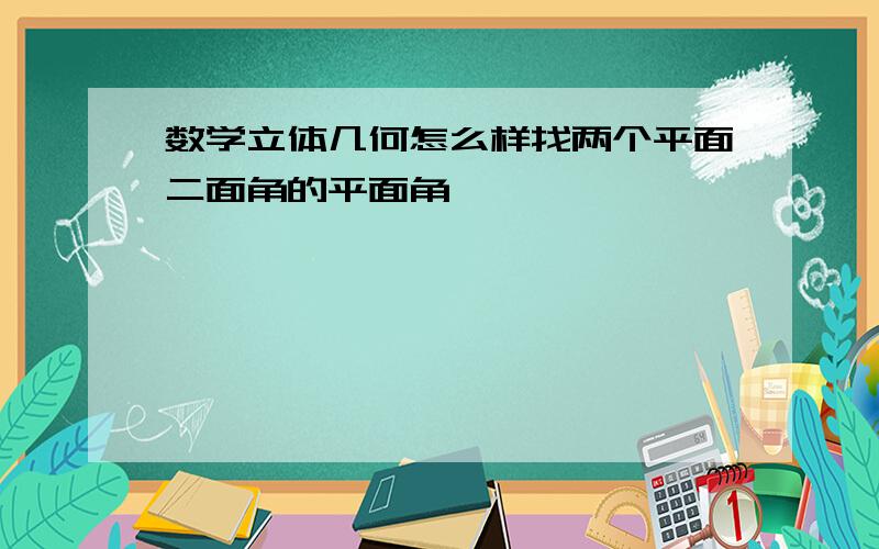 数学立体几何怎么样找两个平面二面角的平面角