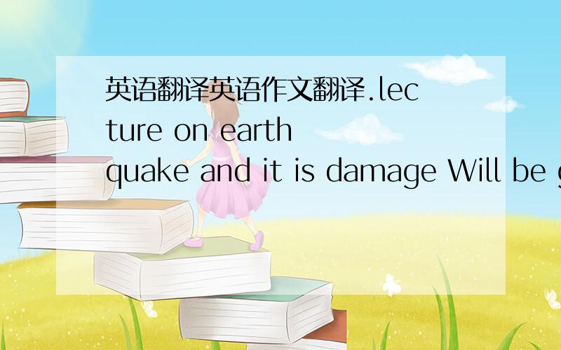 英语翻译英语作文翻译.lecture on earth quake and it is damage Will be g