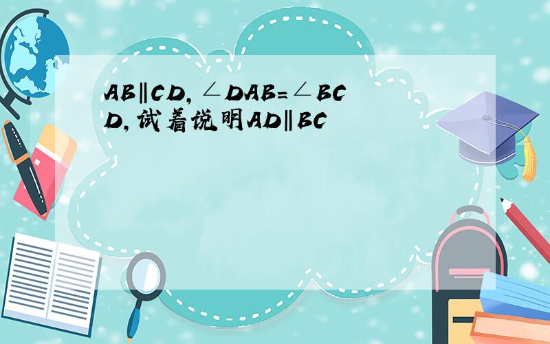 AB‖CD,∠DAB=∠BCD,试着说明AD‖BC