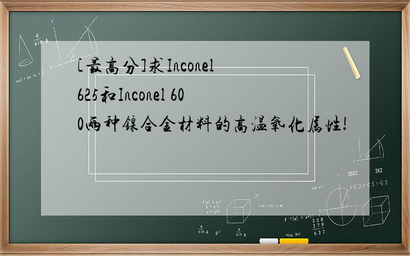 [最高分]求Inconel 625和Inconel 600两种镍合金材料的高温氧化属性!