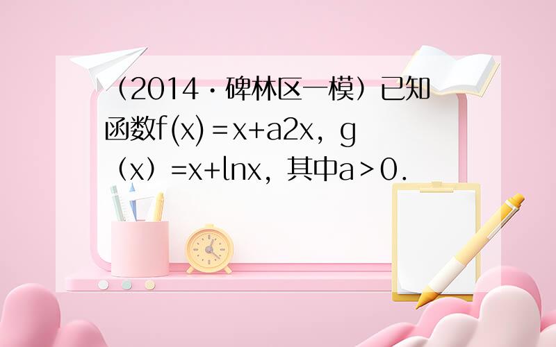 （2014•碑林区一模）已知函数f(x)＝x+a2x，g（x）=x+lnx，其中a＞0．