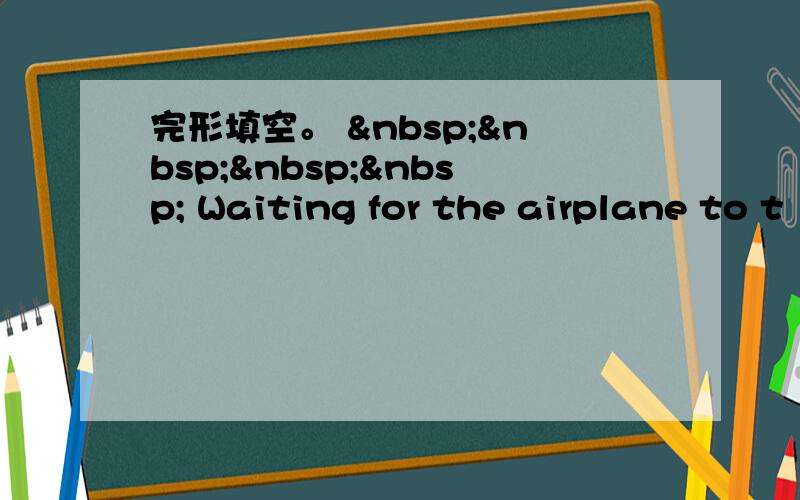 完形填空。      Waiting for the airplane to t