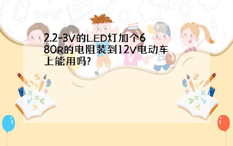 2.2-3V的LED灯加个680R的电阻装到12V电动车上能用吗?