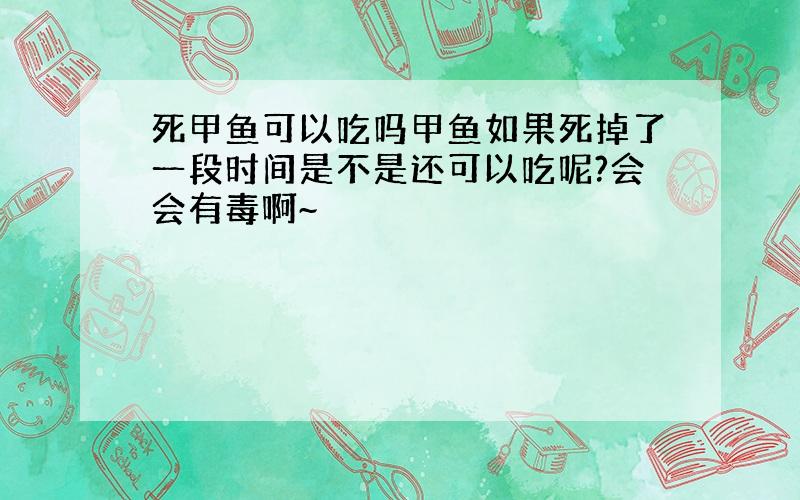 死甲鱼可以吃吗甲鱼如果死掉了一段时间是不是还可以吃呢?会会有毒啊~